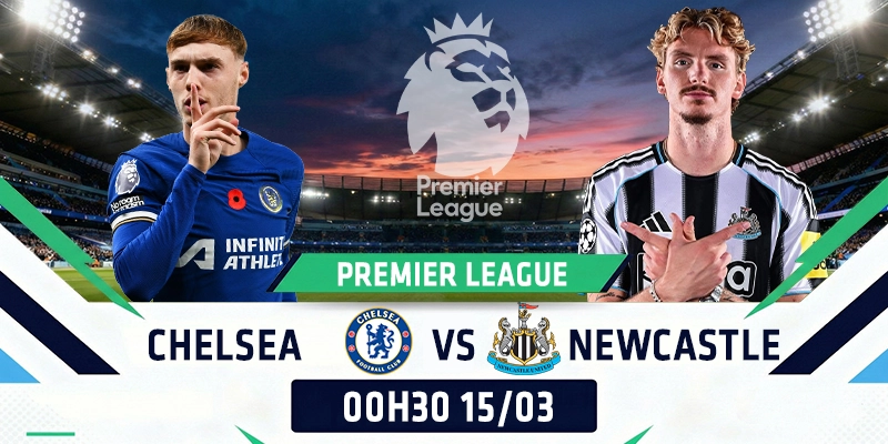 Soi Kèo Chelsea Vs Newcastle United 00h30 ngày 15/03 - Ngoại Hạng Anh