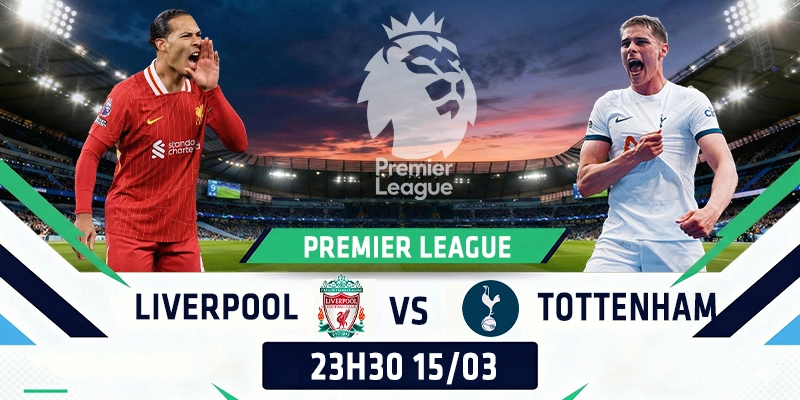 Soi Kèo Liverpool vs Tottenham Hotspurs 23h30 15/03 - Ngoại Hạng Anh