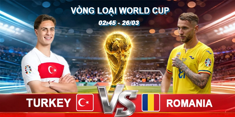 Soi Kèo Turkey vs Romania 00h00 27/03 - Vòng loại World Cup